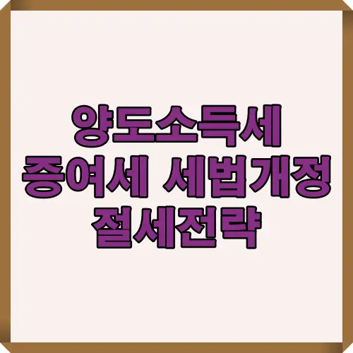 2025년 양도소득세와 증여세 세법 개정에 따른 절세 전략과 세금 줄이는 방법을 소개하는 이미지 썸네일