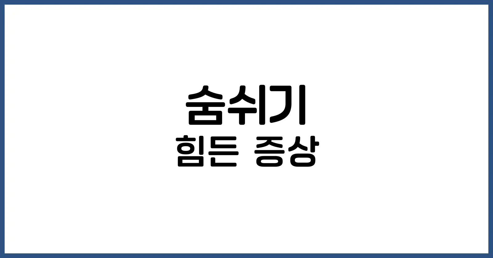 숨쉬기 힘든 증상