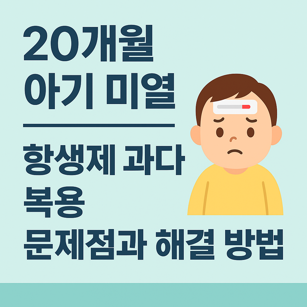 20개월 아기 미열, 항생제 과다 복용 문제점과 해결 방법