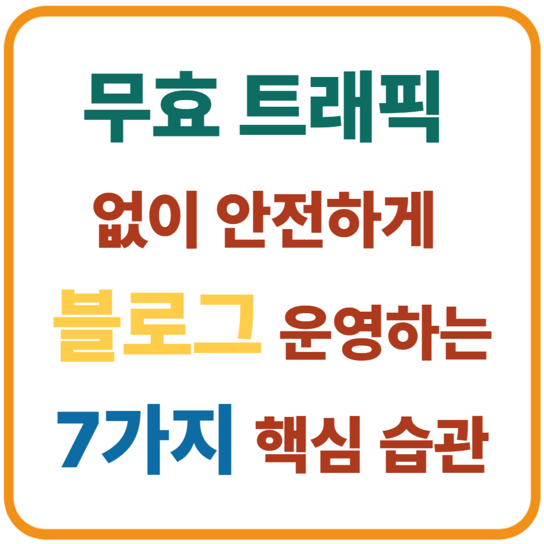 무효 트래픽 없이 안전하게 블로그 운영하는 7가지 핵심 습관