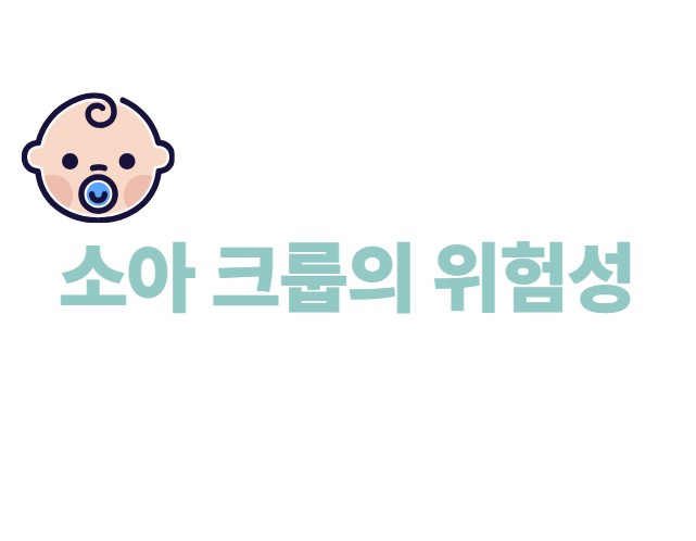 소아 크룹의 위험성 (증상, 치료, 응급대처)