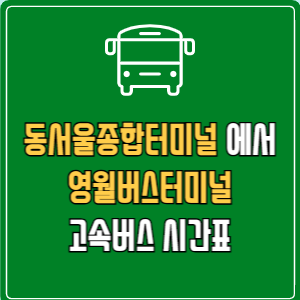 동서울종합터미널에서 영월버스터미널 고속버스 시간표 요금 예매