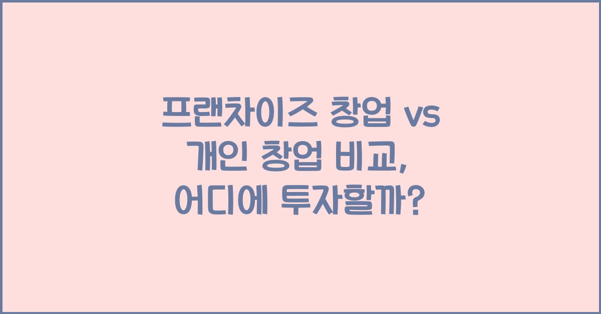 프랜차이즈 창업 vs 개인 창업 비교