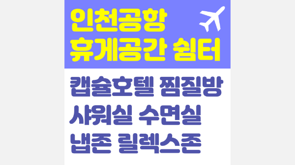 인천-공항-캡슐-호텔-찜질방-냅존-휴게실-수면실-휴게실-샤워실-릴렉스존-쉼터-쉴-곳-위치-가격-운영-시간-1-터미널-2-터미널