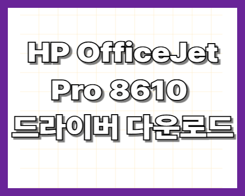 HP OfficeJet Pro 8610 드라이버 다운로드 — Windows·Mac 설치 방법 완벽 가이드