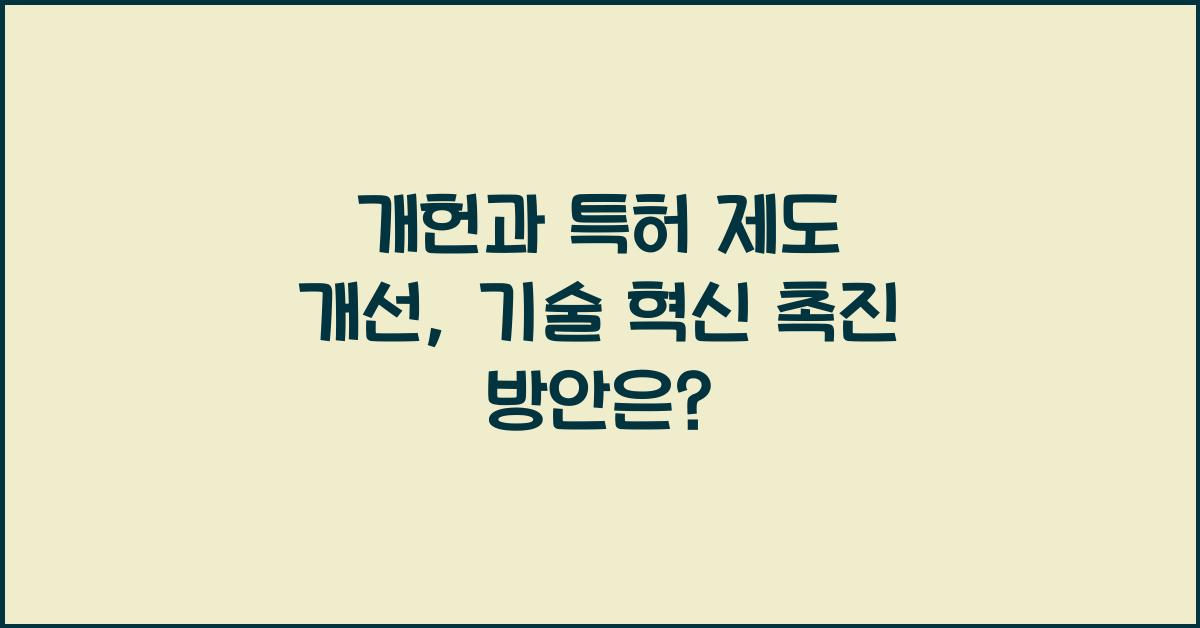개헌, 특허 제도 개선, 기술 혁신 촉진 방안은?