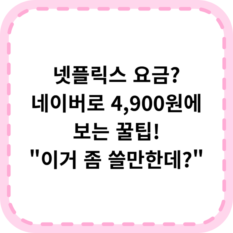 네이버 넷플릭스 요금제 2025년 최신 가입방법 총정리