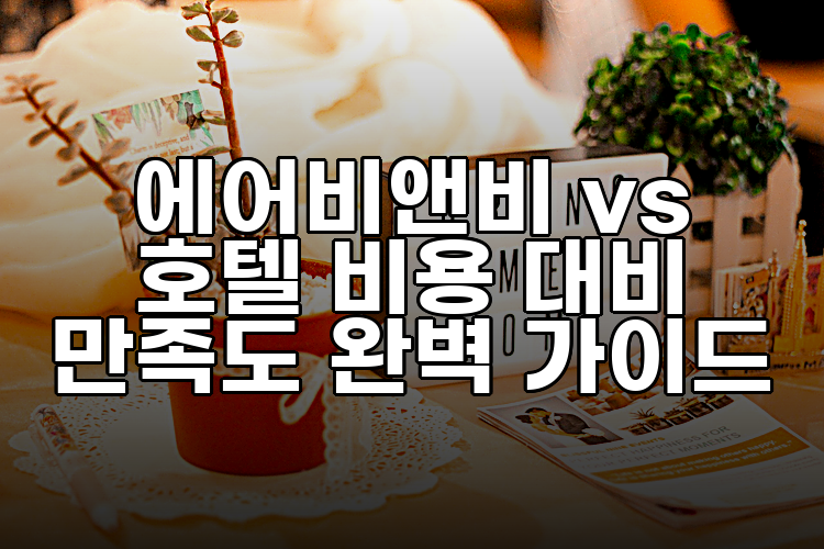 에어비앤비 vs 호텔 비용 대비 만족도 완벽 가이드