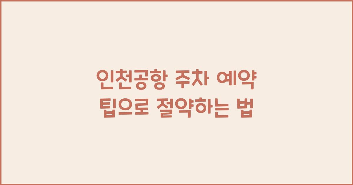 인천공항 주차 예약 팁