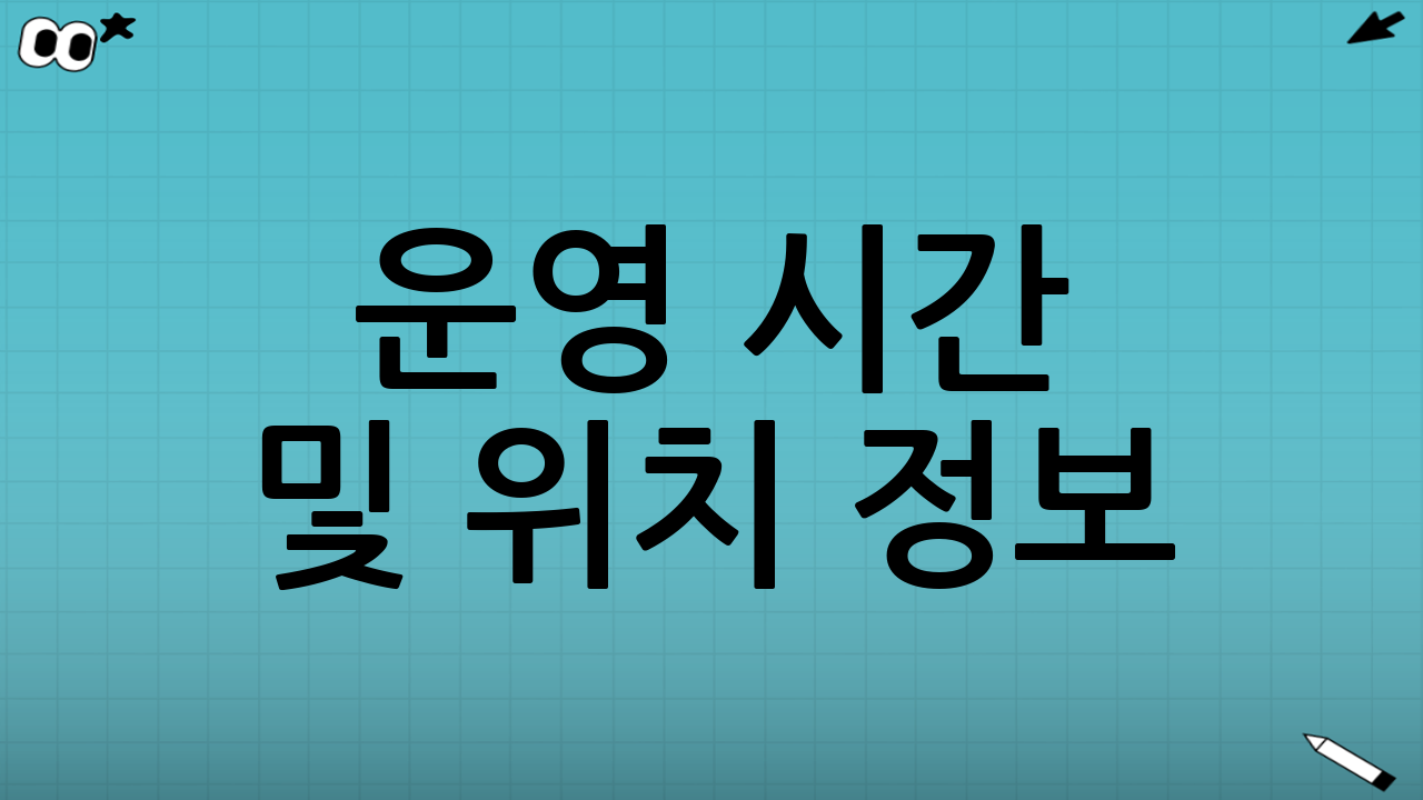 운영 시간 및 위치