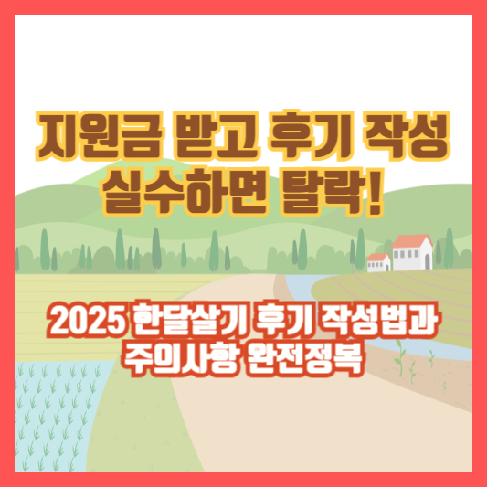 [지원금 받고 후기 작성 실수하면 탈락!] 2025 한달살기 후기 작성법과 주의사항 완전정복