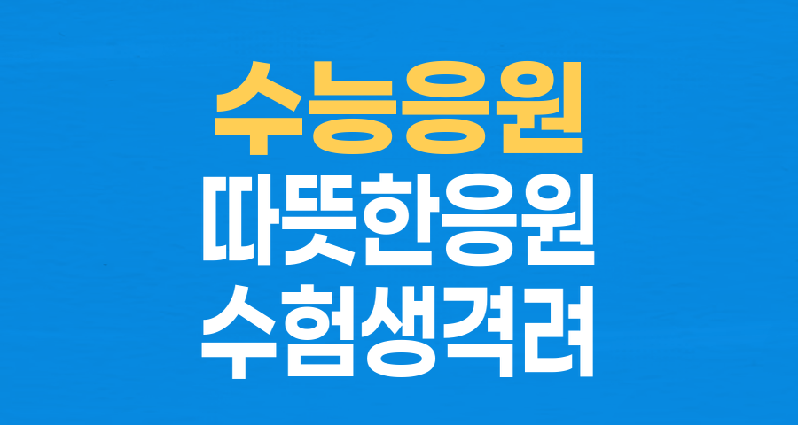 가슴 따뜻한 응원 한마디, 수험생에게 최고의 선물이 됩니다