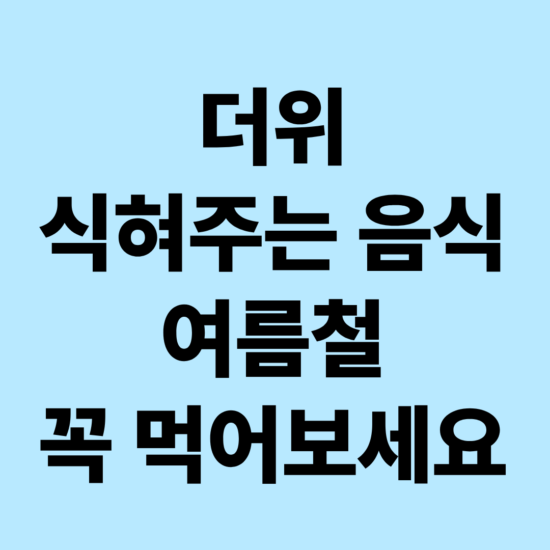 더위를 식혀주는 음식 10가지|여름철 입맛 없을 때 먹기 좋은 음식
