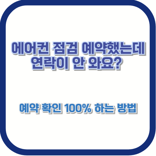 에어컨 점검 예약했는데 연락이 안 와요? 예약 확인 100% 하는 방법