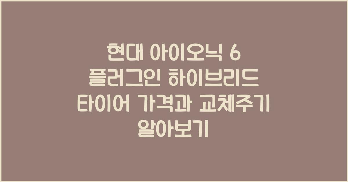 현대 아이오닉 6 플러그인 하이브리드 타이어 가격, 교체주기