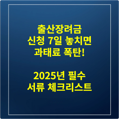 출산장려금 신청 7일 놓치면 과태료 폭탄! 2025년 필수 서류 체크리스트