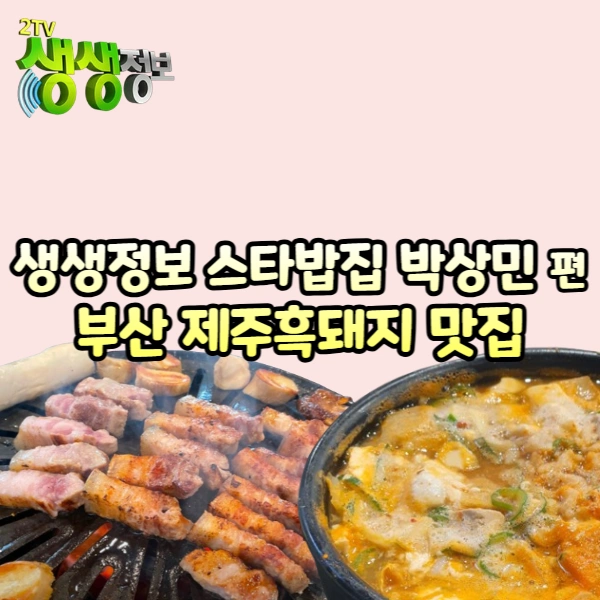 생생정보-스타밥집-박상민-제주흑돼지-오겹살-부산에서-찾은-엄마-손맛,-미담돈