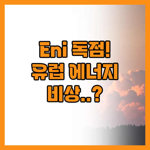 Eni의 자산 인수 승인과 유럽 에너..