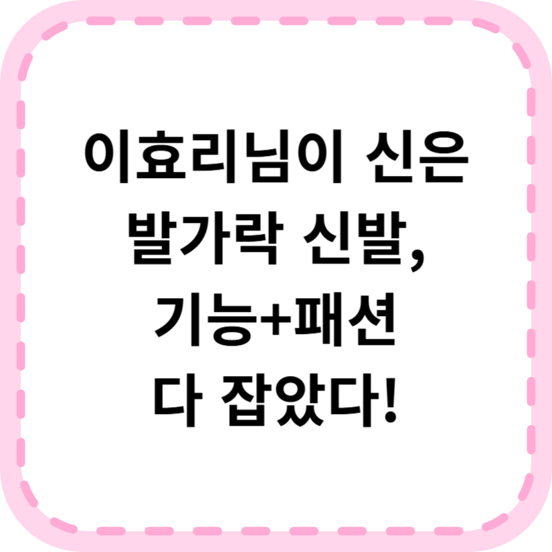 이효리 발가락 신발, 난해한데 인기있는 이유(+정보, 구매방법, 코디법)