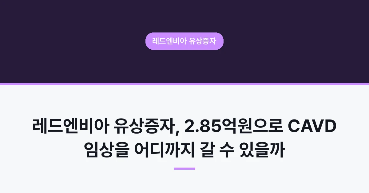 레드엔비아 유상증자, 2.85억원으로 CAVD 임상을 어디까지 갈 수 있을까