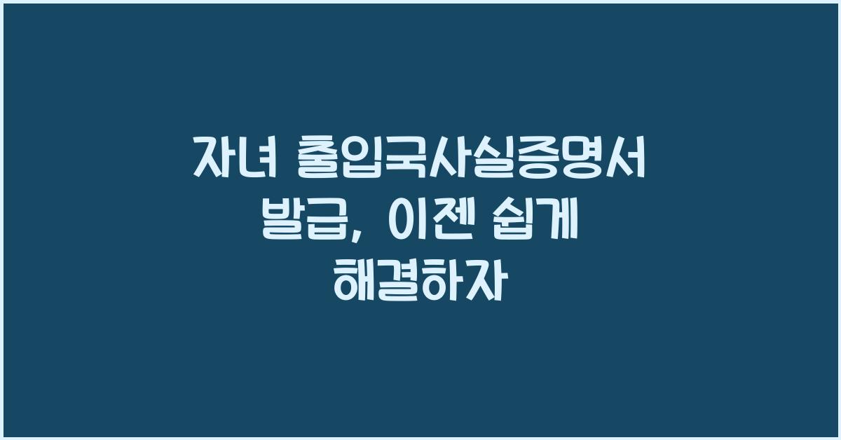 자녀 출입국사실증명서 발급
