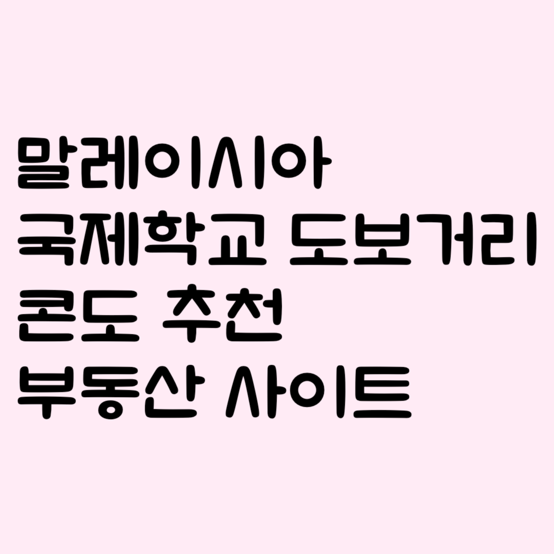 말레이시아 국제학교 도보거리 콘도 추천 부동산 사이트