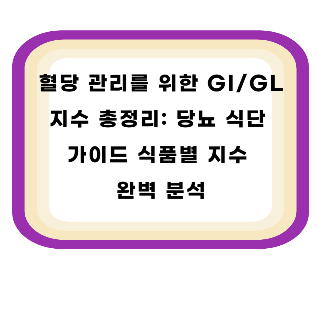 혈당 관리를 위한 GI/GL 지수 총정리: 당뇨 식단 가이드 식품별 지수 완벽 분석