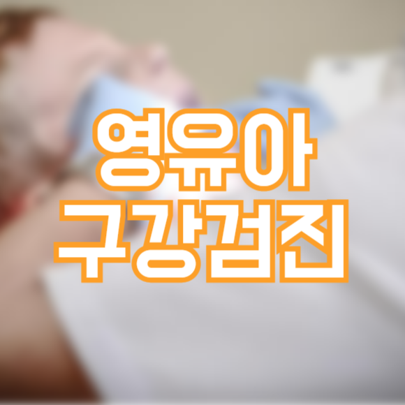 영유아 구강검진, 시기는 언제!?