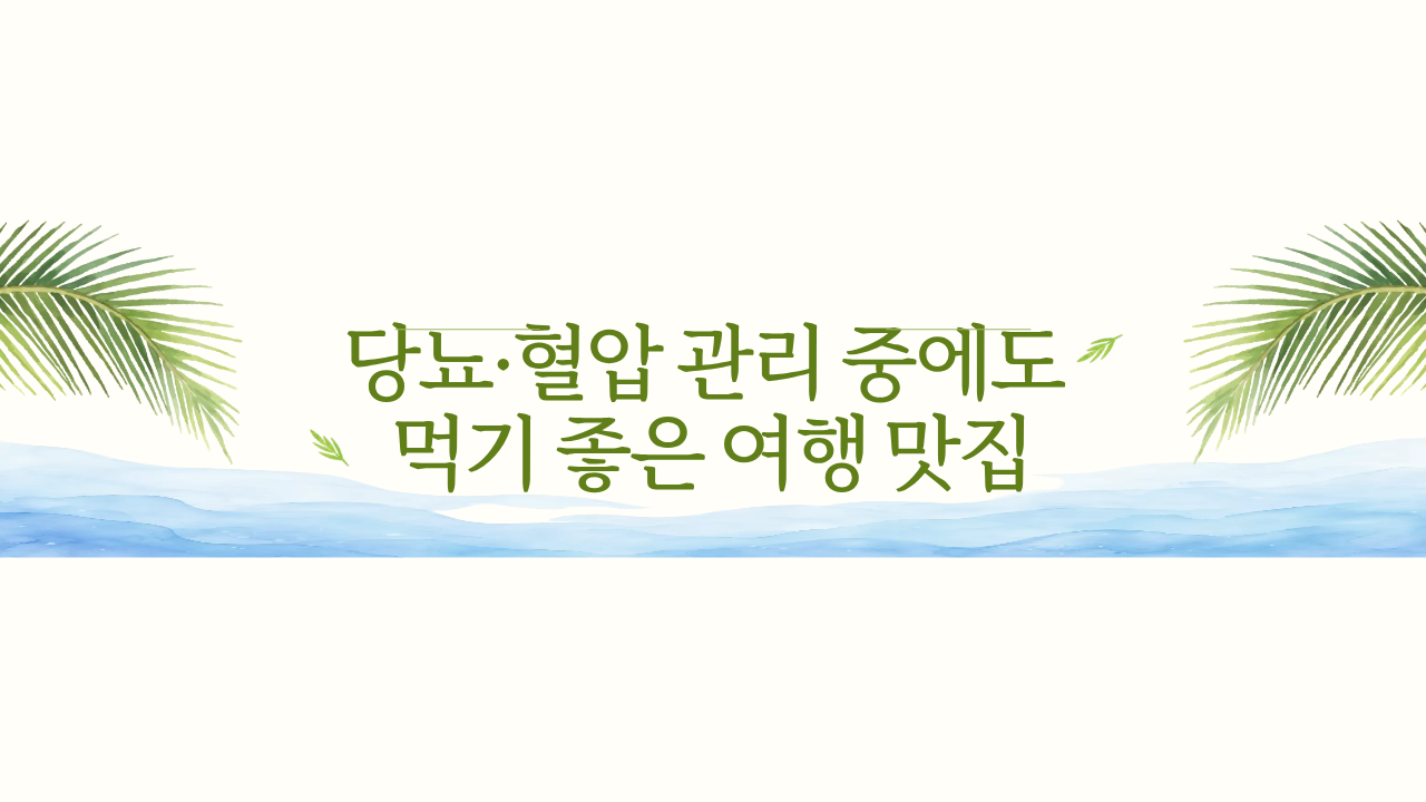 당뇨·혈압 관리 중에도 먹기 좋은 여행 맛집