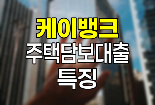 케이뱅크 주택담보대출 특징과 활용법