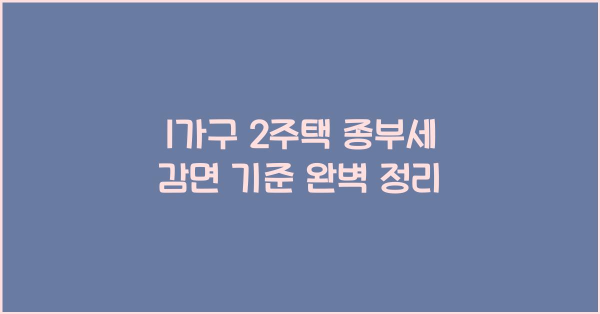 1가구 2주택 종부세 감면 기준