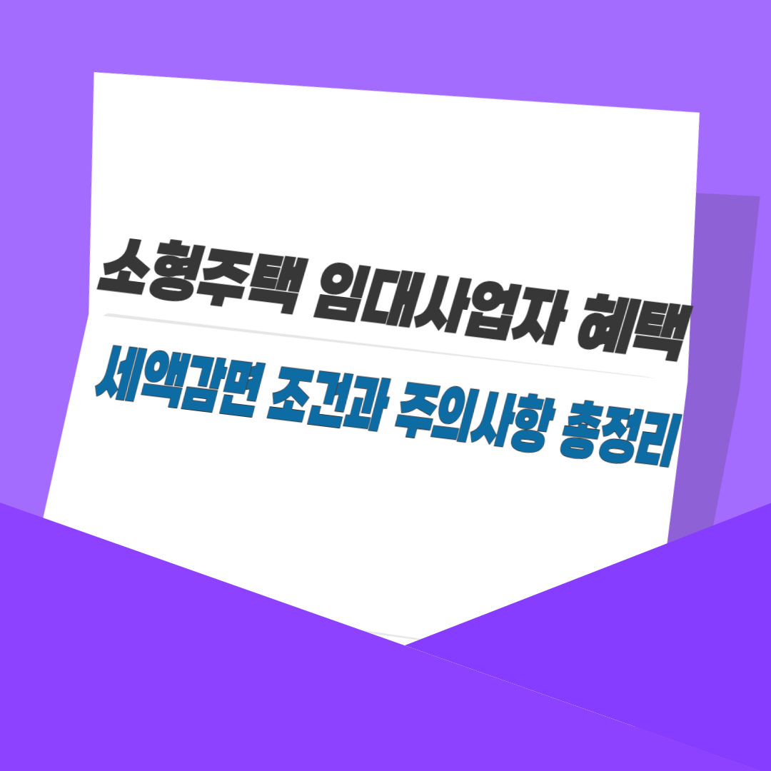 소형주택 임대사업자 혜택, 세액감면 조건과 주의사항 총정리