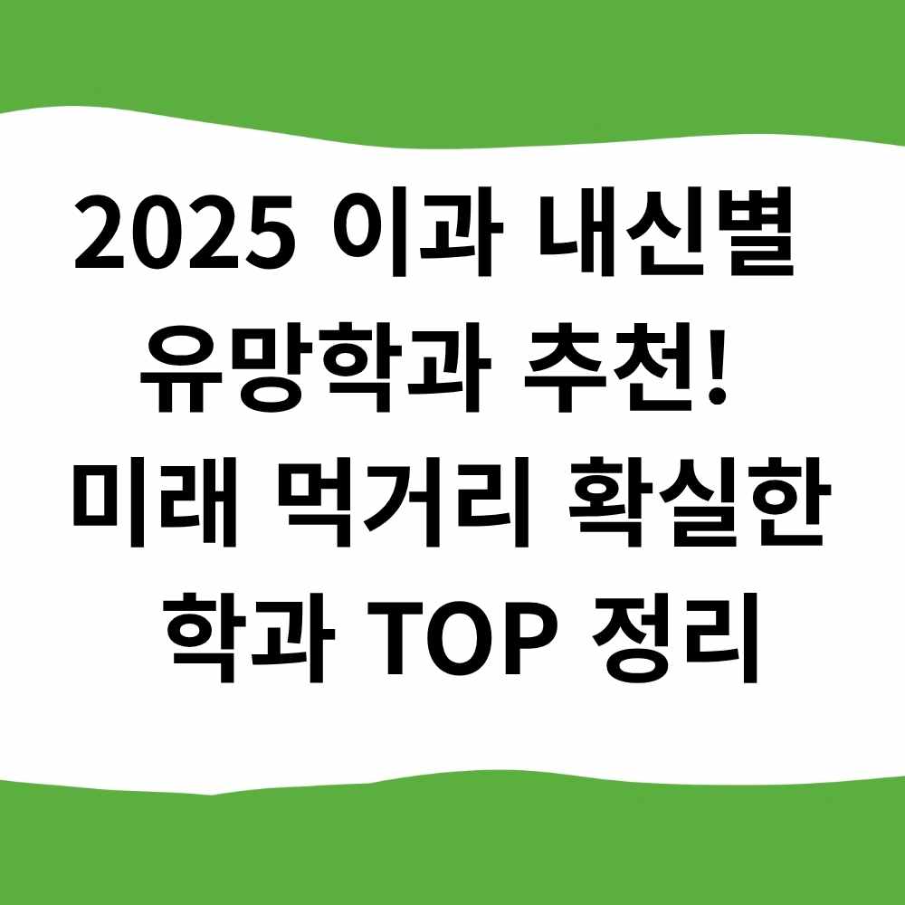 2025 이과 내신별 유망학과 추천! 미래 먹거리 확실한 학과 TOP 정리