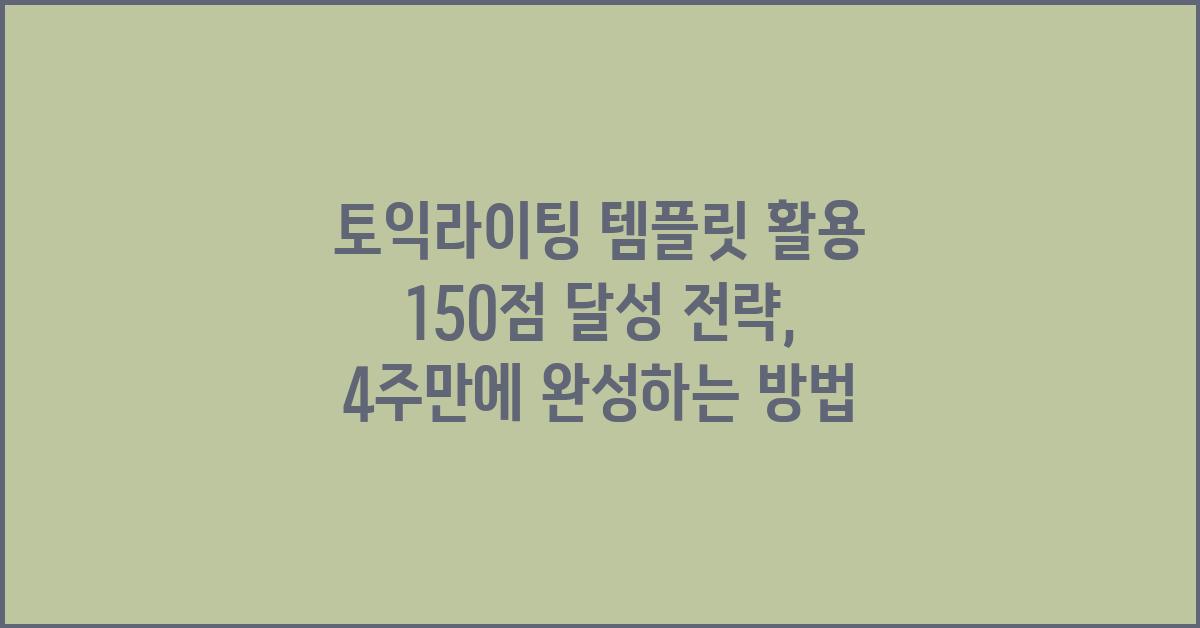 토익라이팅 템플릿 활용 150점 달성 전략 