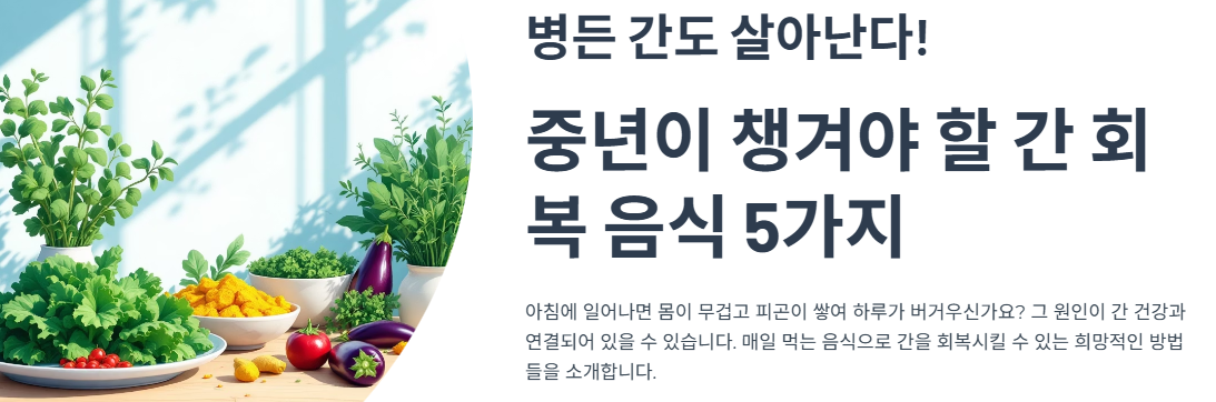 병든 간도 살아난다! 중년이 챙겨야 할 간 회복 음식 5가지