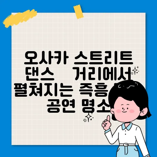 오사카 스트리트 댄스 – 거리에서 펼쳐지는 즉흥 댄스 공연 명소