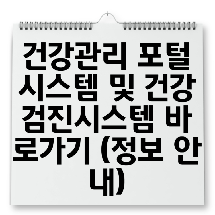 건강관리 포털시스템 및 건강검진시스템 바로가기 (정보 안내)