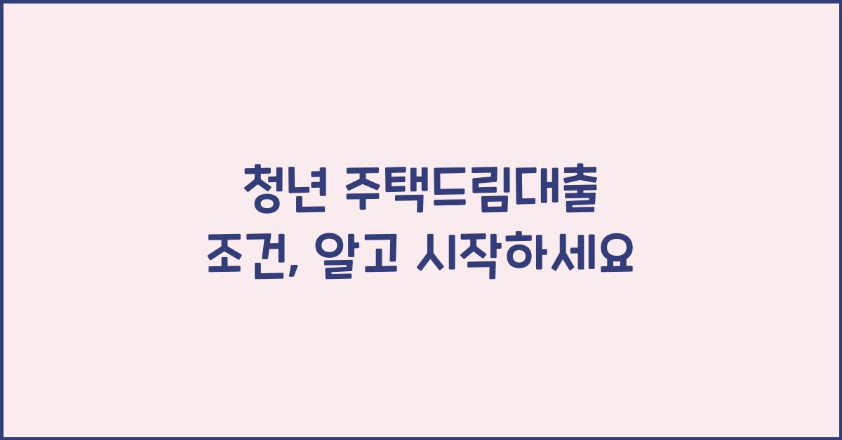 청년 주택드림대출 조건