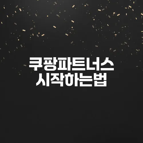 쿠팡파트너스 시작하는법, 수익 내는 꿀팁 (초보자 가이드)