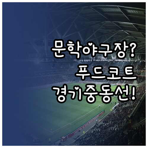 문학야구장 푸드코트 위치와 경기 중 ..
