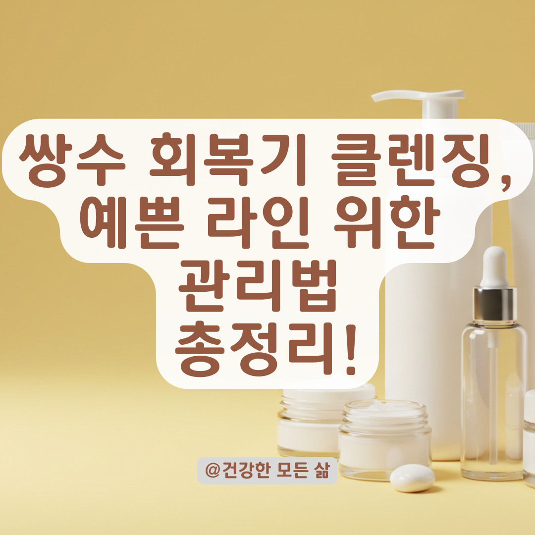 쌍수 회복기, 클렌징 오히려 독될 수 있다! 라인 보호를 위한 뷰티 루틴 정리.