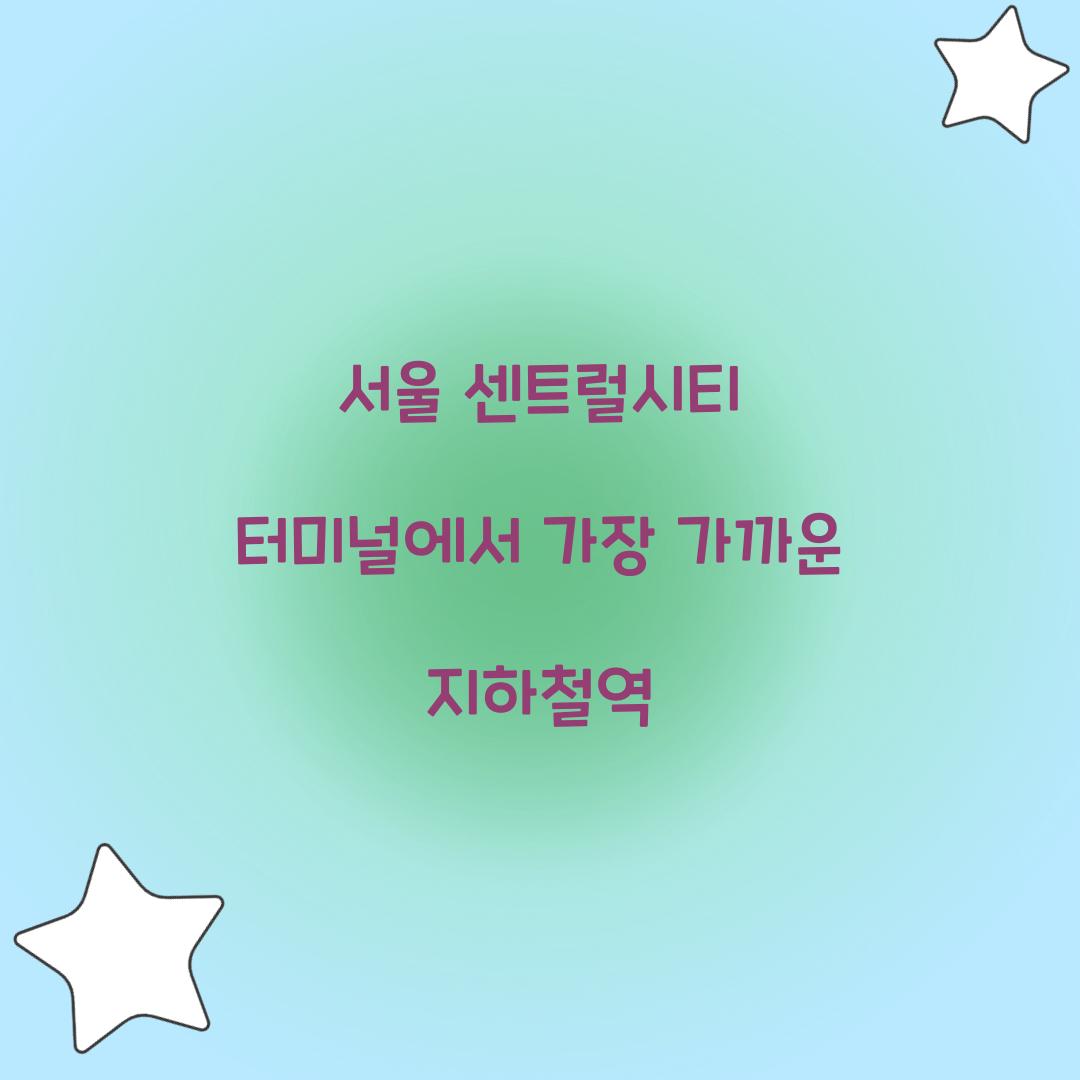 서울 센트럴시티 터미널에서 가장 가까운 지하철역