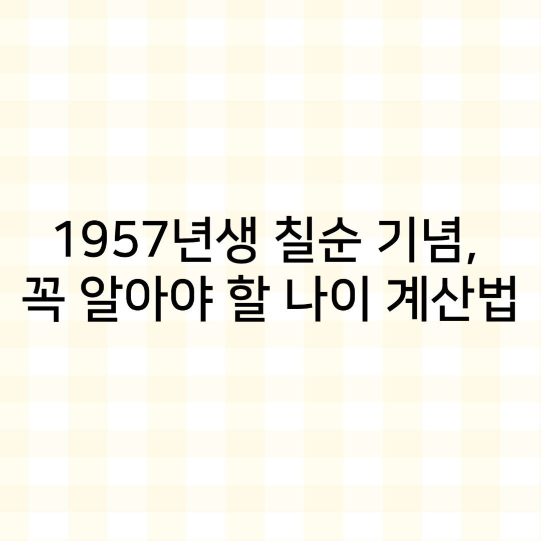 썸네일 : 1957년생 칠순 기념, 꼭 알아야 할 나이 계산법