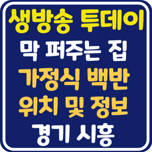 생방송 투데이 시흥 가정식 백반 위치 및 정보 : 막 퍼주는 집