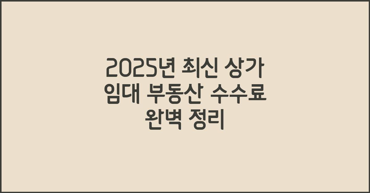 2025년 최신 상가 임대 부동산 수수료