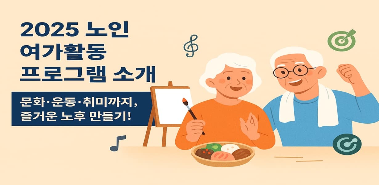 2025년 노인 여가활동 프로그램 소개 포스터. “문화·운동·취미까지, 즐거운 노후 만들기!” 문구와 함께 그림을 그리는 여성과 운동 중인 남성 노인이 함께 웃고 있음.