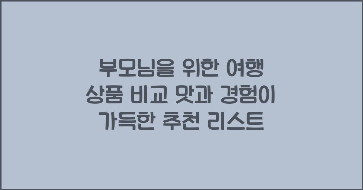 부모님을 위한 여행 상품 비교​