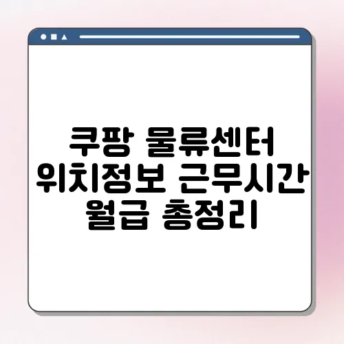 쿠팡 물류센터 위치정보 근무시간 월급 총정리