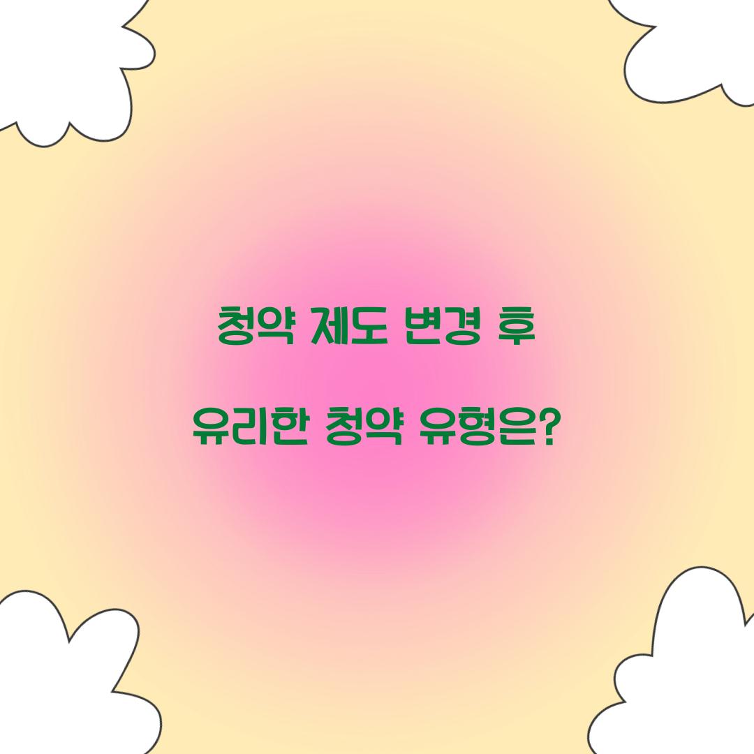 청약 제도 변경 후 내게 유리한 청약 유형 찾기