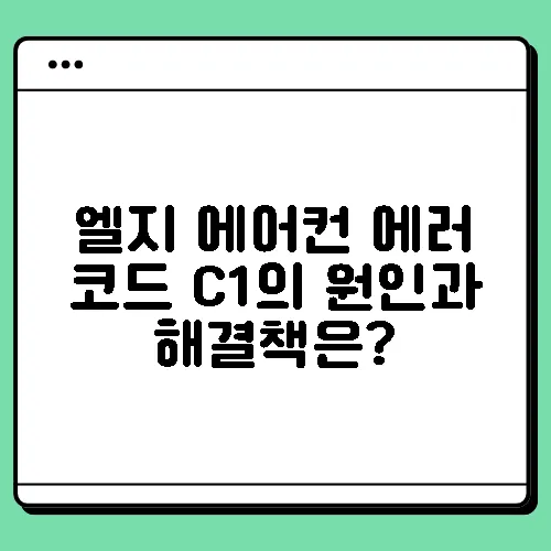 엘지 에어컨 에러 코드 C1의 원인과 해결책은?